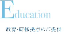 Education　教育・研修拠点のご提供